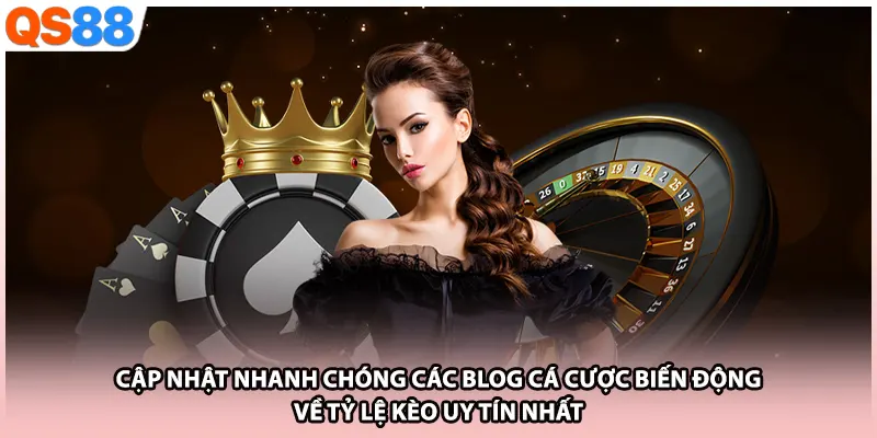 Cập nhật nhanh chóng các Blog cá cược biến động về tỷ lệ kèo uy tín nhất