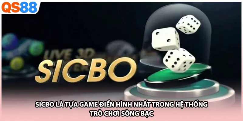 Sicbo là tựa game điển hình nhất trong hệ thống trò chơi sòng bạc
