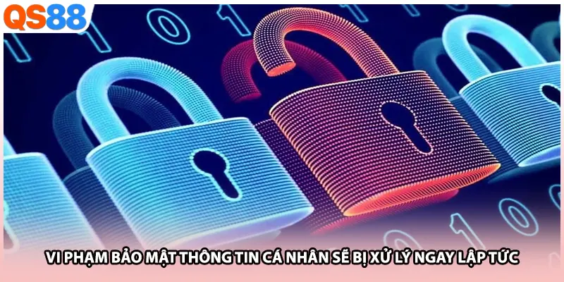 Vi phạm bảo mật thông tin cá nhân sẽ bị xử lý ngay lập tức 